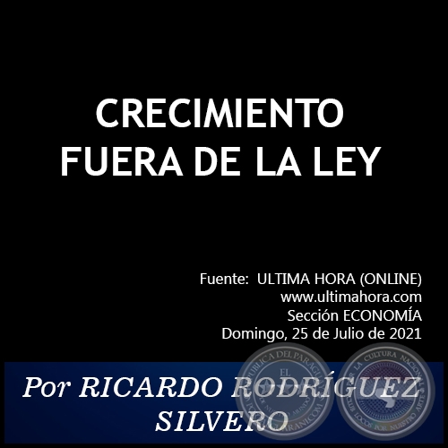CRECIMIENTO FUERA DE LA LEY - Por RICARDO RODRÍGUEZ SILVERO - Domingo, 25 de Julio de 2021